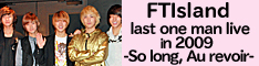 FTIsland last one man live in 2009 －So long, Au revoir－