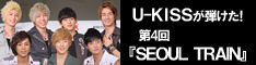 U-KISSが弾けた!第4回『SEOUL TRAIN